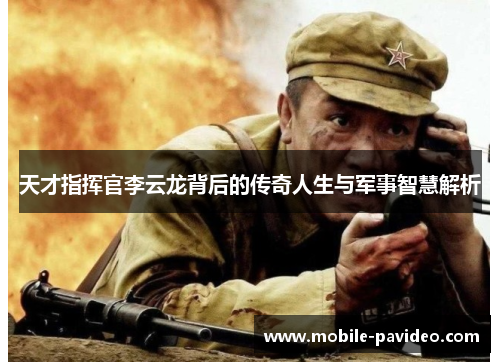 天才指挥官李云龙背后的传奇人生与军事智慧解析