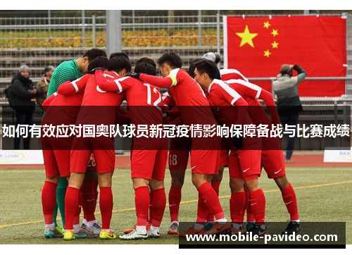 如何有效应对国奥队球员新冠疫情影响保障备战与比赛成绩