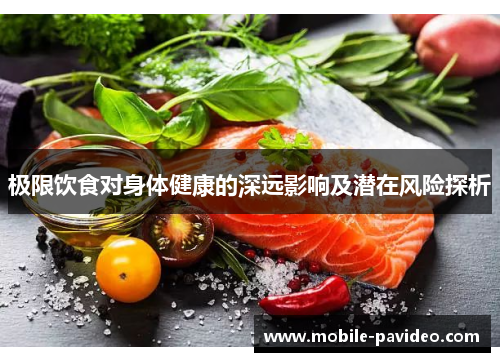 极限饮食对身体健康的深远影响及潜在风险探析