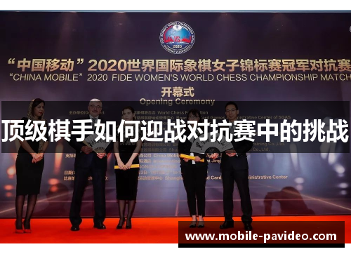顶级棋手如何迎战对抗赛中的挑战 顶级棋手如何迎战对抗赛中的挑战