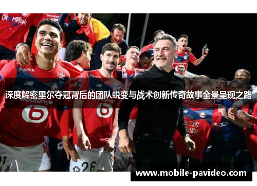 深度解密里尔夺冠背后的团队蜕变与战术创新传奇故事全景呈现之路
