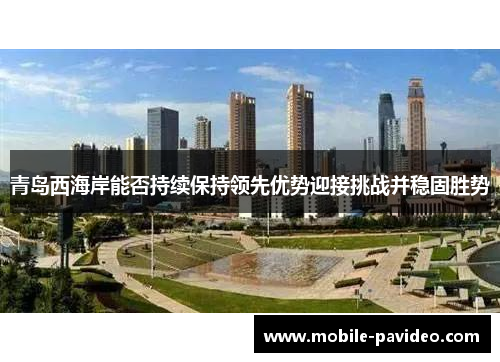 青岛西海岸能否持续保持领先优势迎接挑战并稳固胜势