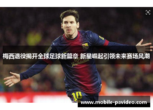 梅西退役揭开全球足球新篇章 新星崛起引领未来赛场风潮