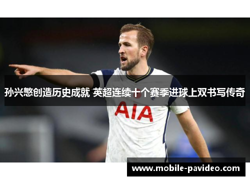 孙兴慜创造历史成就 英超连续十个赛季进球上双书写传奇 孙兴慜创造历史成就 英超连续十个赛季进球上双书写传奇
