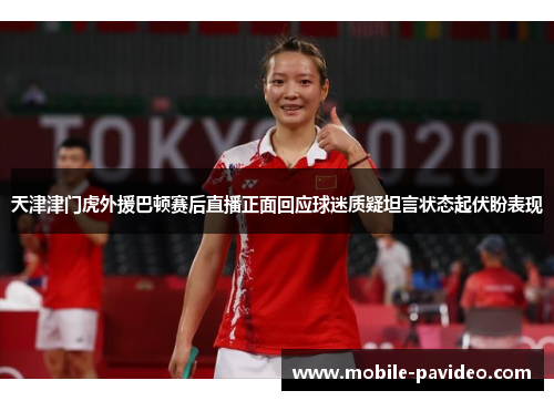 天津津门虎外援巴顿赛后直播正面回应球迷质疑坦言状态起伏盼表现 天津津门虎外援巴顿赛后直播正面回应球迷质疑坦言状态起伏盼表现