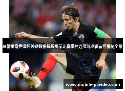 莫德里奇世俱杯关键数据解析揭示比赛掌控力形成逻辑背后机制全景 莫德里奇世俱杯关键数据解析揭示比赛掌控力形成逻辑背后机制全景