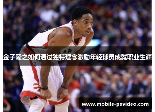 金子隆之如何通过独特理念激励年轻球员成就职业生涯