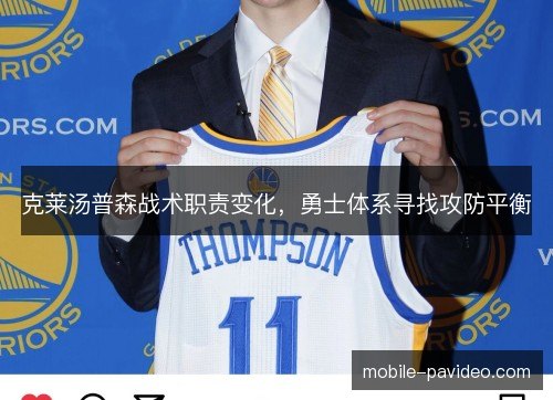 克莱汤普森战术职责变化,勇士体系寻找攻防平衡 克莱汤普森战术职责变化,勇士体系寻找攻防平衡